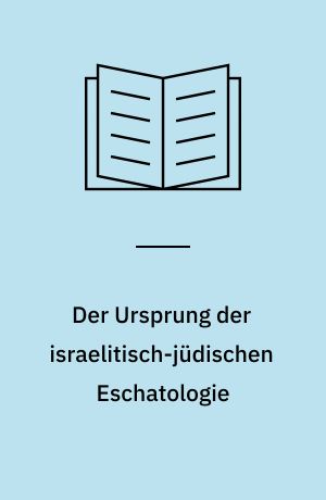 Der Ursprung der israelitisch-jüdischen Eschatologie
