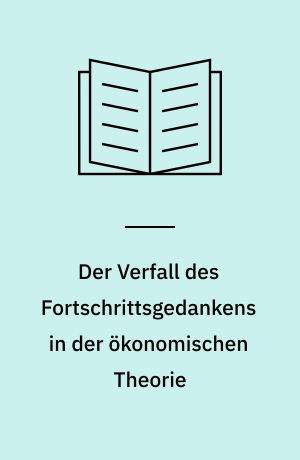 Der Verfall des Fortschrittsgedankens in der ökonomischen Theorie : zum Irrationalismus in der bürgerlichen Ökonomie