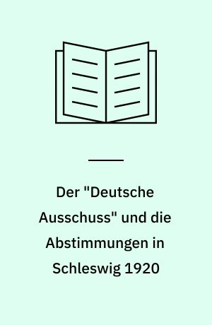 Der "Deutsche Ausschuss" und die Abstimmungen in Schleswig 1920