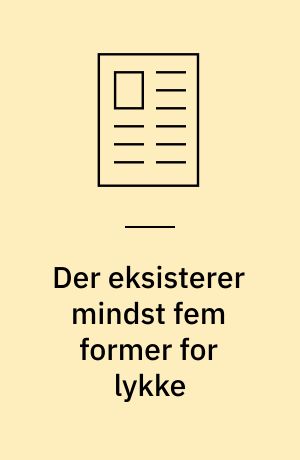 Der eksisterer mindst fem former for lykke