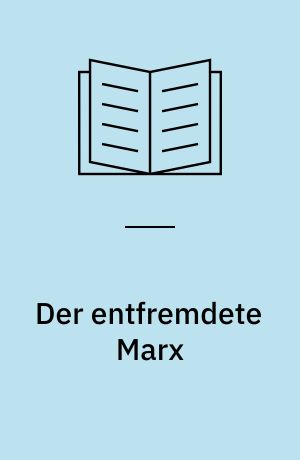 Der entfremdete Marx : zur existentialistisch-"humanistischen" Marxismus-Deutung