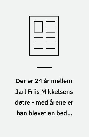 Der er 24 år mellem Jarl Friis Mikkelsens døtre - med årene er han blevet en bedre far
