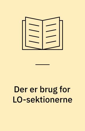 Der er brug for LO-sektionerne : erfaringer og resultater fra seks forsøg med brugerundersøgelser i LO-sektionerne