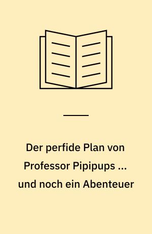 Der perfide Plan von Professor Pipipups ... und noch ein Abenteuer : ein Comic-Roman ; mehr Action, mehr Flip-O-Rama, mehr Spaß