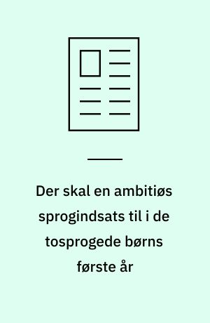 Der skal en ambitiøs sprogindsats til i de tosprogede børns første år