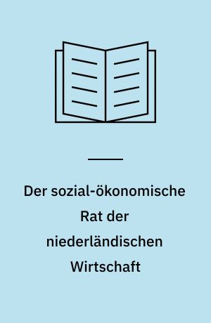Der sozial-ökonomische Rat der niederländischen Wirtschaft : Institution und Funktion eines zentralen und repräsentativen Wirtschaftsrates als Problem der Organisation der Wirtschaftspolitik