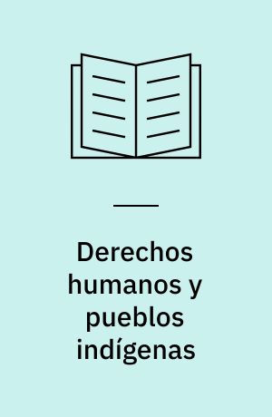Derechos humanos y pueblos indígenas : un manual sobre el sistema de las Naciones Unidas