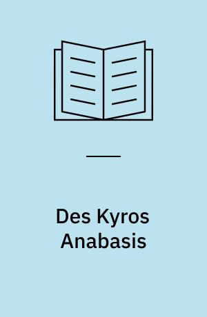 Des Kyros Anabasis : der Zug der Zehntausend