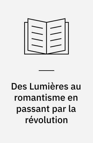 Des Lumières au romantisme en passant par la révolution : essai sur les mythes fondateurs de la révolution Francaise
