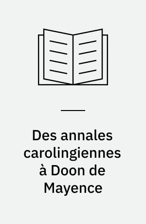 Des annales carolingiennes à Doon de Mayence : Nouveau recueil d'études sur l'épique française médiévale