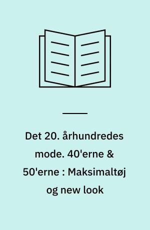 Det 20. århundredes mode. 40'erne & 50'erne : Maksimaltøj og new look