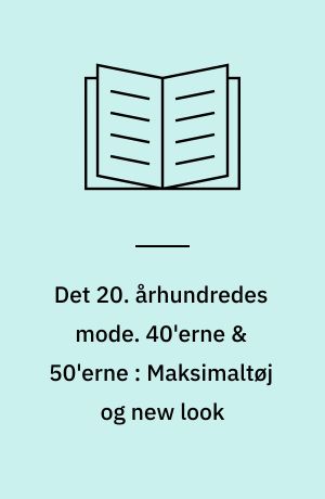 Det 20. århundredes mode. 40'erne & 50'erne : Maksimaltøj og new look