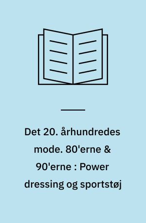 Det 20. århundredes mode. 80'erne & 90'erne : Power dressing og sportstøj