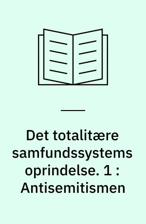 Det totalitære samfundssystems oprindelse. 1 : Antisemitismen