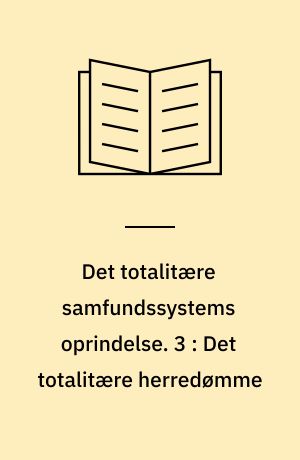 Det totalitære samfundssystems oprindelse. 3 : Det totalitære herredømme