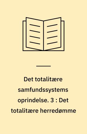 Det totalitære samfundssystems oprindelse. 3 : Det totalitære herredømme