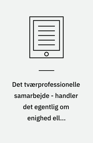 Det tværprofessionelle samarbejde - handler det egentlig om enighed eller forskellighed?