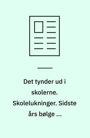 Det tynder ud i skolerne. Skolelukninger. Sidste års bølge af skolelukninger fortsætter til sommer