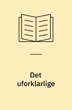 Det uforklarlige : spøgelser, reinkarnation, ufoer og andre mysterier fra hele verden