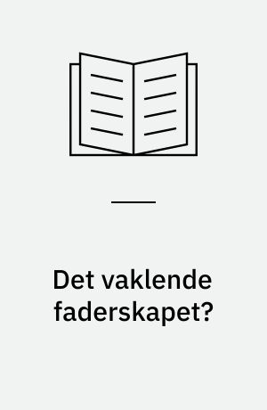 Det vaklende faderskapet? : barns familier etter samlivsbrudd