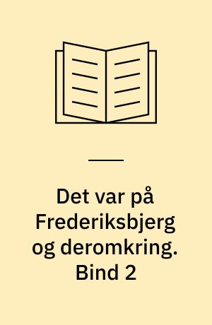 Det var på Frederiksbjerg og deromkring. Bind 2