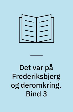 Det var på Frederiksbjerg og deromkring. Bind 3