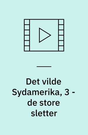 Det vilde Sydamerika, 3 - de store sletter