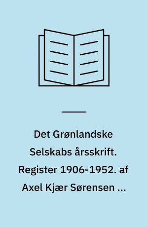 Det Grønlandske Selskabs årsskrift. Register 1906-1952. af Axel Kjær Sørensen og Bodil Yde