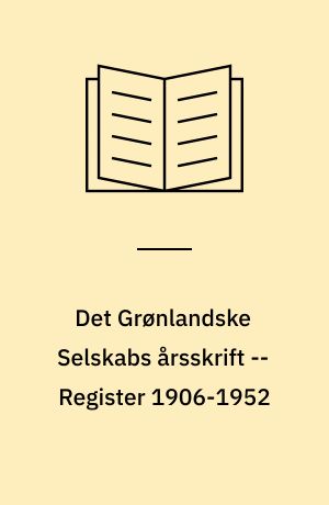 Det Grønlandske Selskabs årsskrift -- Register 1906-1952