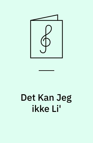 Det Kan Jeg ikke Li' : En lille gemytlig Københavnervise, uden Spor af Dybsindighed : Mel.: For at gøre det svært : Synges af Skuespillerparret Lilly og Harald Bruhn