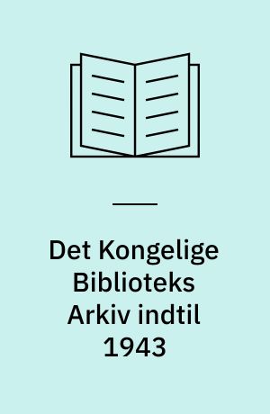 Det Kongelige Biblioteks Arkiv indtil 1943 : registratur
