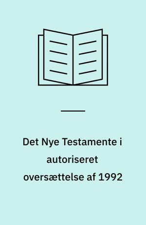 Det Nye Testamente i autoriseret oversættelse af 1992 : illustreret med værker fra kunstens historie : Tilrettelagt især for skole- og konfirmandundervisning