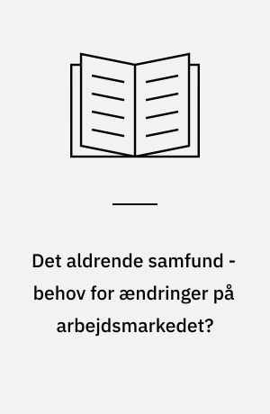 Det aldrende samfund - behov for ændringer på arbejdsmarkedet? : resumé og redigeret udskrift af høring i Folketinget den 26. oktober 2001