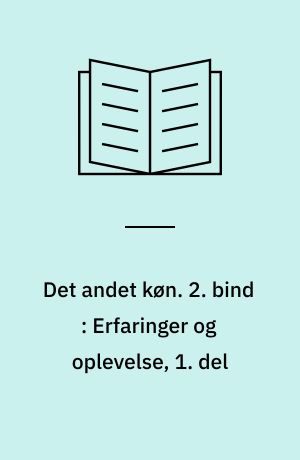 Det andet køn. 2. bind : Erfaringer og  oplevelse, 1. del