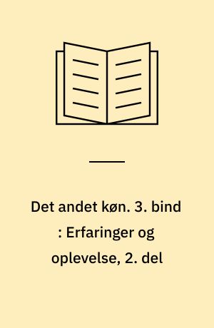 Det andet køn. 3. bind : Erfaringer og oplevelse, 2. del