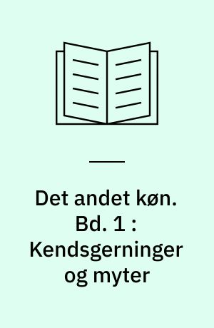 Det andet køn. Bd. 1 : Kendsgerninger og myter