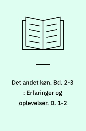 Det andet køn. Bd. 2-3 : Erfaringer og oplevelser. D. 1-2