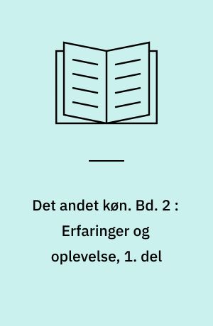 Det andet køn. Bd. 2 : Erfaringer og oplevelse, 1. del