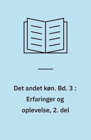 Det andet køn. Bd. 3 : Erfaringer og oplevelse, 2. del