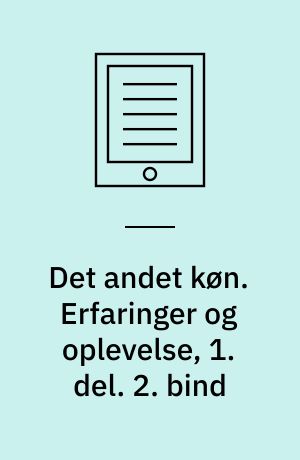 Det andet køn. Erfaringer og oplevelse, 1. del. 2. bind