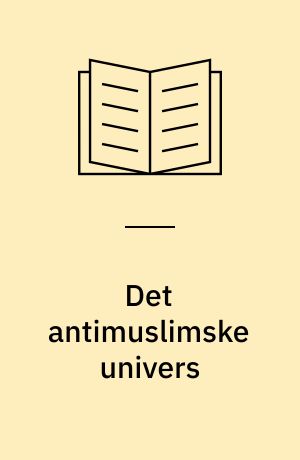 Det antimuslimske univers : fra de højreekstreme grupper og partier til de nationale og liberale