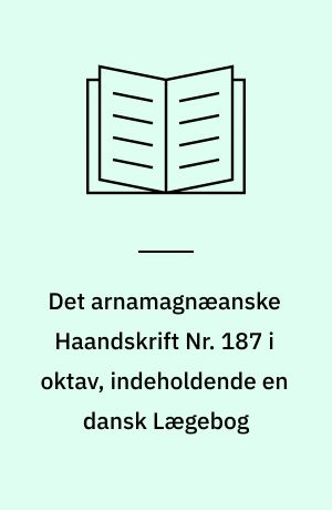 Det arnamagnæanske Haandskrift Nr. 187 i oktav, indeholdende en dansk Lægebog