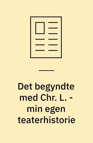 Det begyndte med Chr. L. - min egen teaterhistorie : en fortælling om at være i familie med Dramaturgi
