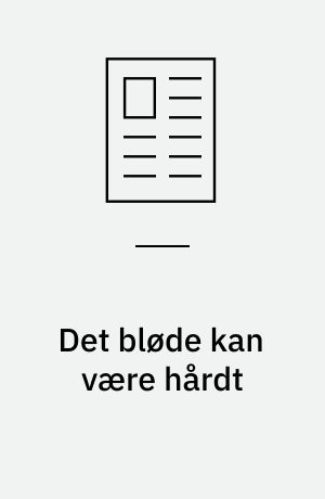 Det bløde kan være hårdt