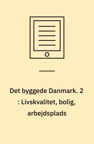 Det byggede Danmark. 2 : Livskvalitet, bolig, arbejdsplads