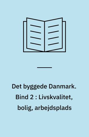 Det byggede Danmark. Bind 2 : Livskvalitet, bolig, arbejdsplads