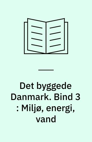Det byggede Danmark. Bind 3 : Miljø, energi, vand