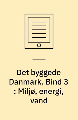 Det byggede Danmark. Bind 3 : Miljø, energi, vand