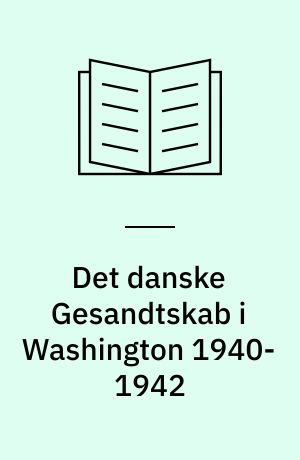 Det danske gesandtskab i Washington 1940-1942 : Henrik Kauffmann som uafhængig dansk gesandt i USA 1940-1942 og hans politik vedrørende Grønland og de oplagte danske skibe i Amerika