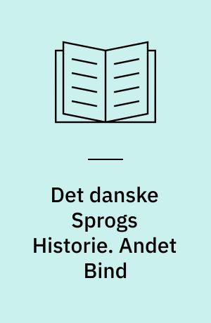 Det danske Sprogs Historie : i Hertugdømmet Slesvig eller Sønderjylland : Med fire Sprogkaart. Andet Bind